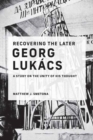 Recovering the Later Georg Lukacs : A Study on the Unity of His Thought - Book