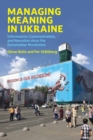 Managing Meaning in Ukraine : Information, Communication, and Narration since the Euromaidan Revolution - Book