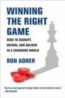 Winning the Right Game : How to Disrupt, Defend, and Deliver in a Changing World - Book