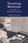 Teaching Machines : The History of Personalized Learning - Book