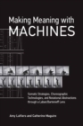 Making Meaning with Machines : Somatic Strategies, Choreographic Technologies, and Notational Abstractions through a Laban/Bartenieff Lens - Book