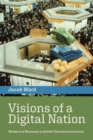 Visions of a Digital Nation : Market and Monopoly in British Telecommunications - Book