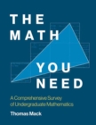 The Math You Need : A Comprehensive Survey of Undergraduate Mathematics - Book