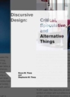 Discursive Design : Critical, Speculative, and Alternative Things - Book