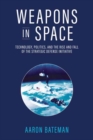 Weapons in Space : Technology, Politics, and the Rise and Fall of the Strategic Defense Initiative - Book
