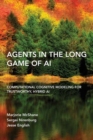 Agents in the Long Game of AI : Computational Cognitive Modeling for Trustworthy, Hybrid AI - Book