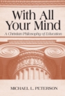 With All Your Mind : A Christian Philosophy of Education - Book