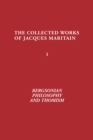 Bergsonian Philosophy and Thomism : Collected Works of Jacques Maritain, Volume 1 - Book