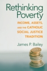 Rethinking Poverty : Income, Assets, and the Catholic Social Justice Tradition - Book