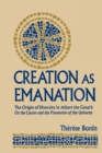 Creation as Emanation : The Origin of Diversity in Albert the Great's On the Causes and the Procession of the Universe - Book