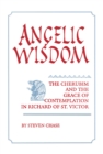 Angelic Wisdom : The Cherubim and the Grace of Contemplation in Richard of St. Victor - Book