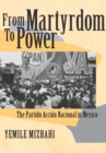 From Martyrdom to Power : The Partido Accion Nacional in Mexico - Book