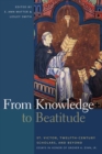 From Knowledge to Beatitude : St. Victor, Twelfth-Century Scholars, and Beyond: Essays in Honor of Grover A. Zinn, Jr. - Book