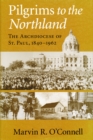 Pilgrims to the Northland : The Archdiocese of St. Paul, 1840-1962 - Book