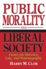 Public Morality and Liberal Society : Essays on Decency, Law, and Pornography - Book