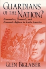 Guardians of the Nation? : Economists, Generals, and Economic Reform in Latin America - Book
