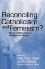 Reconciling Catholicism and Feminism : Personal Reflections on Tradition and Change - Book