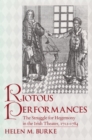 Riotous Performances : The Struggle for Hegemony in the Irish Theater, 1712-1785 - Book