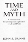 Time and Myth : A Meditation on Storytelling as an Exploration of Life and Death - Book