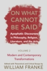 On What Cannot Be Said : Apophatic Discourses in Philosophy, Religion, Literature, and the Arts.  Volume 2. Modern and Contemporary Transformations - eBook