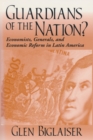 Guardians of the Nation? : Economists, Generals, and Economic Reform in Latin America - eBook