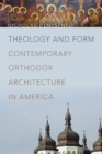 Theology and Form : Contemporary Orthodox Architecture in America - Book