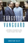 Forgotten Vanguard : Informal Diplomacy and the Rise of United States-China Trade, 1972-1980 - eBook