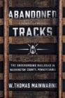 Abandoned Tracks : The Underground Railroad in Washington County, Pennsylvania - Book