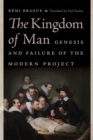 The Kingdom of Man : Genesis and Failure of the Modern Project - eBook
