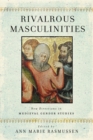 Rivalrous Masculinities : New Directions in Medieval Gender Studies - Book