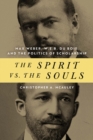 The Spirit vs. the Souls : Max Weber, W. E. B. Du Bois, and the Politics of Scholarship - eBook
