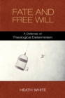Fate and Free Will : A Defense of Theological Determinism - Book