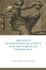 Aquinas's Eschatological Ethics and the Virtue of Temperance - Book