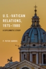 U.S.-Vatican Relations, 1975–1980 : A Diplomatic Study - Book