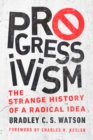 Progressivism : The Strange History of a Radical Idea - Book