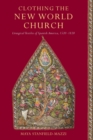Clothing the New World Church : Liturgical Textiles of Spanish America, 1520–1820 - Book