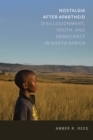 Nostalgia after Apartheid : Disillusionment, Youth, and Democracy in South Africa - Book