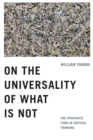 On the Universality of What Is Not : The Apophatic Turn in Critical Thinking - Book