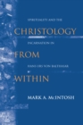 Christology from Within : Spirituality and the Incarnation in Hans Urs von Balthasar - eBook