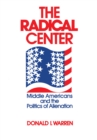 The Radical Center : Middle Americans and the Politics of Alienation - eBook