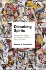 Disturbing Spirits : Mental Illness, Trauma, and Treatment in Modern Syria and Lebanon - Book