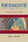 Pope Innocent III (1160/61-1216) : To Root Up and to Plant - eBook