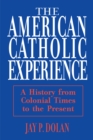 American Catholic Experience : A History from Colonial Times to the Present - eBook