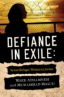 Defiance in Exile : Syrian Refugee Women in Jordan - eBook