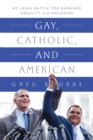 Gay, Catholic, and American : My Legal Battle for Marriage Equality and Inclusion - eBook