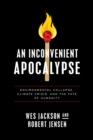 An Inconvenient Apocalypse : Environmental Collapse, Climate Crisis, and the Fate of Humanity - eBook