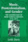Music, Postcolonialism, and Gender : The Construction of Irish National Identity, 1724-1874 - eBook