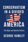 Conservatism in a Divided America : The Right and Identity Politics - eBook