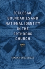 Ecclesial Boundaries and National Identity in the Orthodox Church - Book