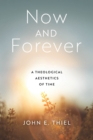 Now and Forever : A Theological Aesthetics of Time - Book